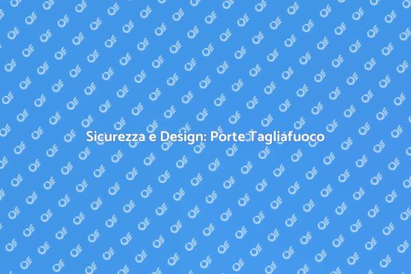 Porte Tagliafuoco: Sicurezza e Stile