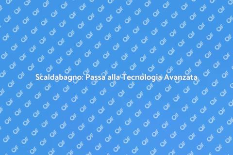 Sostituzione Scaldabagno Tradizionale