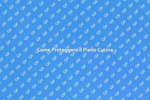 Protezione Piano Cucina: Guida Pratica