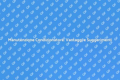 Manutenzione Condizionatore: Guida Essenziale