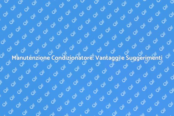 Manutenzione Condizionatore: Perché è Fondamentale