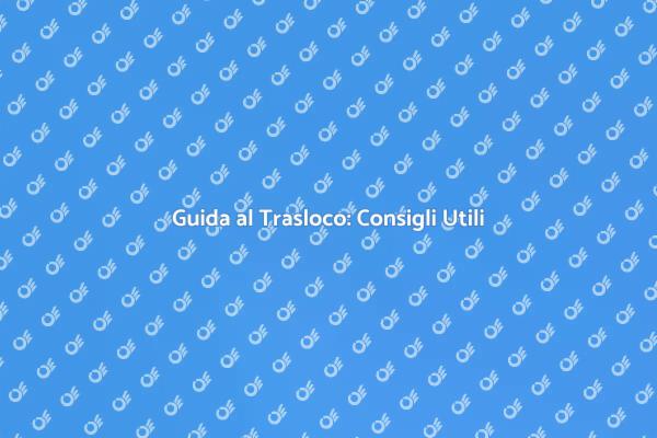 Trasloco Facile: La Tua Guida Essenziale
