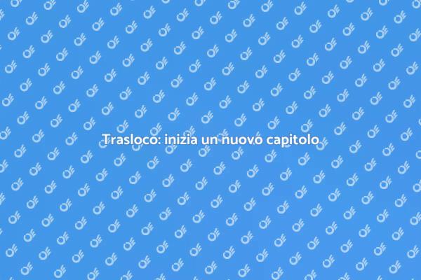 Trasferirsi: il tuo nuovo inizio