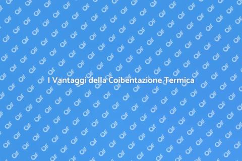 Coibentazione Termica Edifici: Vantaggi