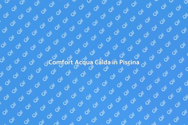 Come Migliorare il Comfort della Piscina