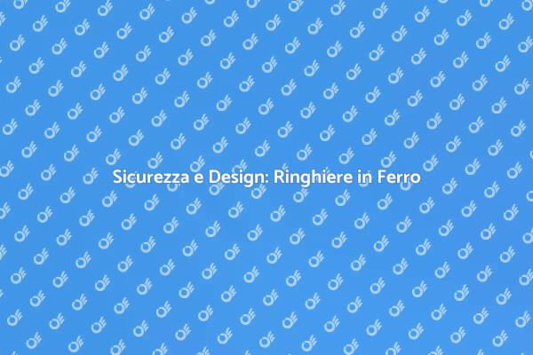 Ringhiere in Ferro: Sicurezza e Stile