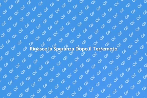 Speranza e Ricostruzione Post Terremoto
