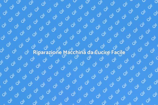 Ripara la tua Macchina da Cucire Ora!