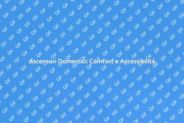 Ascensori: La Chiave per Maggiore Comfort