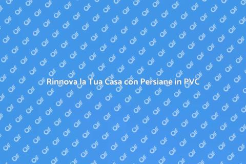 Sostituzione Persiane in PVC Efficace