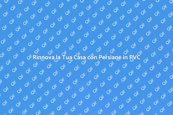 Vantaggi della Sostituzione di Persiane