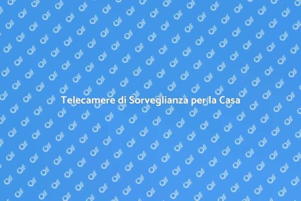 Proteggi la Tua Casa con Telecamere