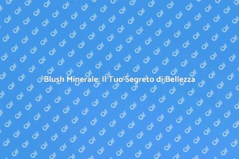 Blush Minerale in Polvere: Bellezza Naturale