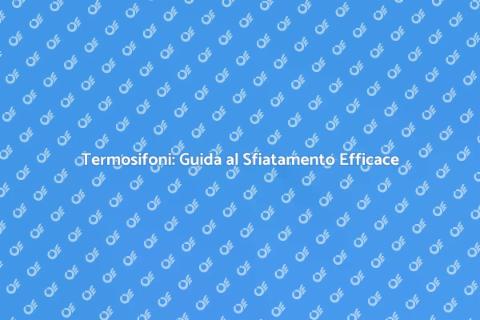 Sfiatamento Termosifoni: Comfort Invernale
