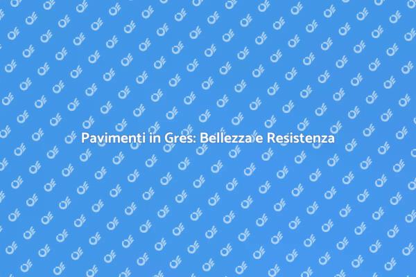 Pavimenti in Gres: La Scelta Perfetta