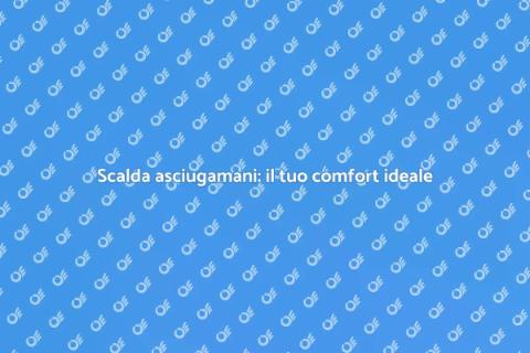 Scalda asciugamani: comfort in casa