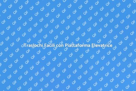 Noleggiare Piattaforma Elevatrice Traslochi