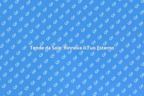 Sostituzione Tende da Sole: Rinnova