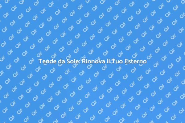 Rinnova il Tuo Spazio con Tende da Sole