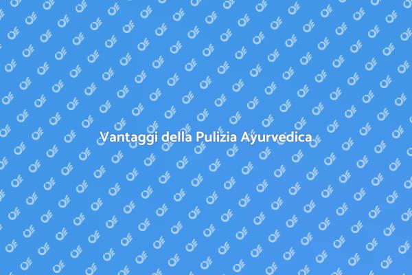 Pulizia Ayurvedica: Rituali di Benessere