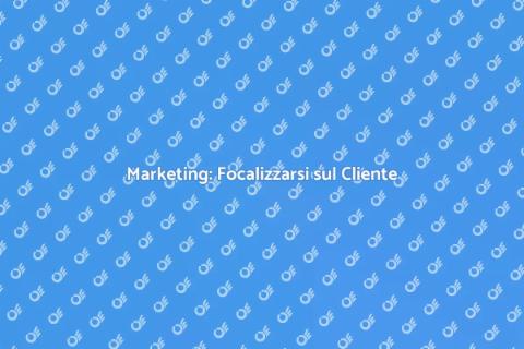 Strategia Marketing Focalizzata Cliente