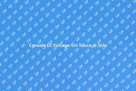 Console Vintage per DJ: Fascino Unico