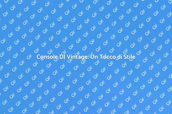 Console Vintage: Atmosfere Uniche per DJ