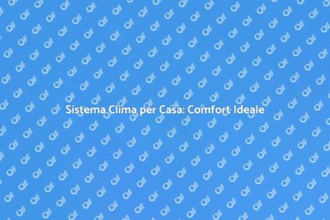 Controllo Clima per Casa: Comfort Assicurato