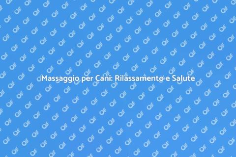 Massaggio per Cani: Benessere e Relax