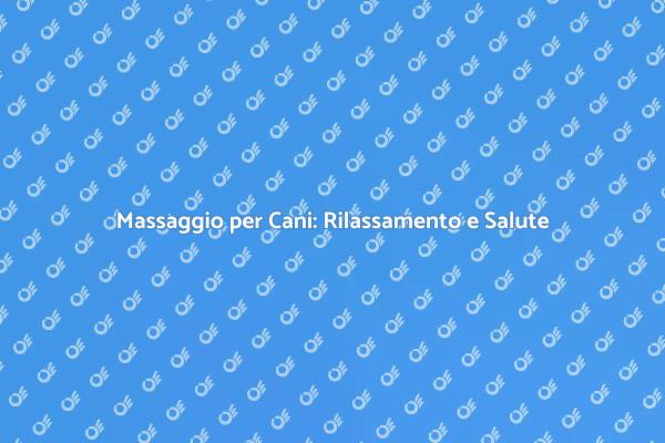 Massaggio per Cani: Un Vantaggio per la Salute