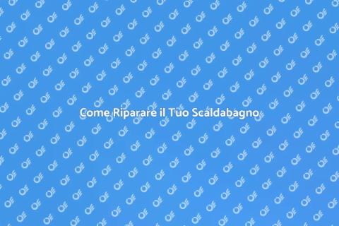 Riparare uno Scaldabagno: Guida Pratica
