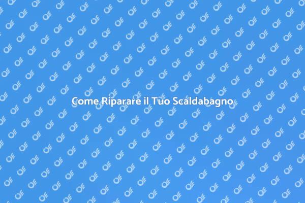 Guida alla Riparazione dello Scaldabagno