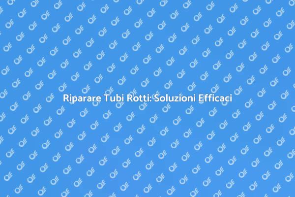 Problemi con Tubi? Ecco le Soluzioni!