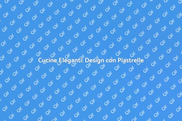 Eleganza nelle Piastrelle per Cucine