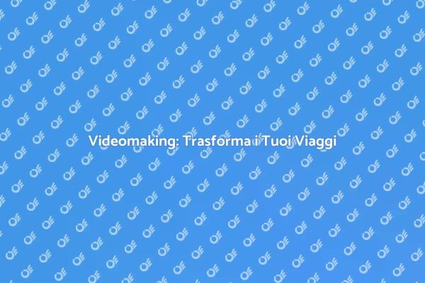 Impara il Videomaking per Viaggi