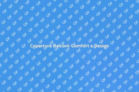 Coperture per Balconi: Comfort e Stile