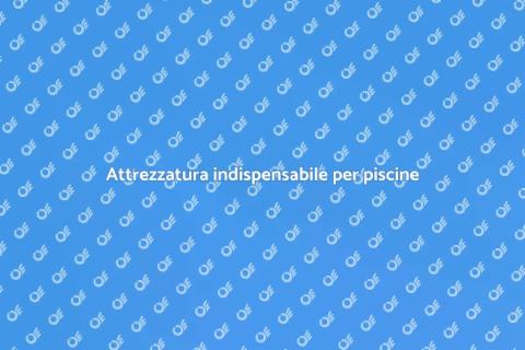 Manutenzione piscina: attrezzatura utile