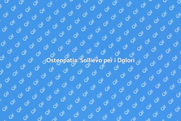 Allevia i Dolori con l'Osteopatia