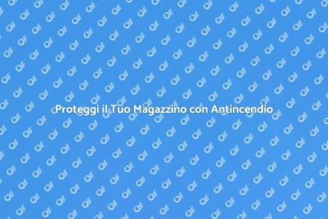 Sistemi Antincendio per Magazzini