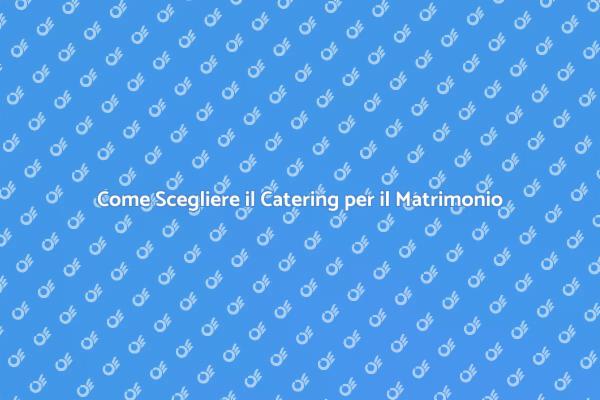 Catering Perfetto per il Tuo Matrimonio