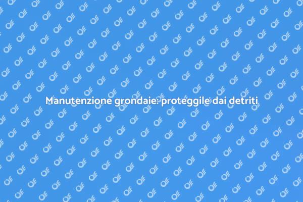 Grondaie: protezione dai detriti essenziale