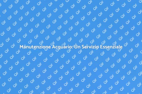 Servizi di Supporto per il Tuo Acquario