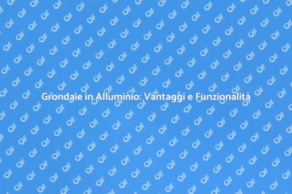 Grondaie in Alluminio: Essenziali per la Casa