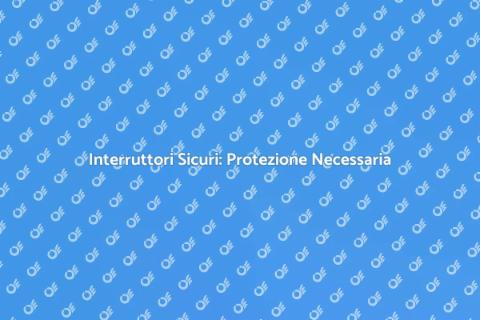 Sostituire Interruttori per Sicurezza