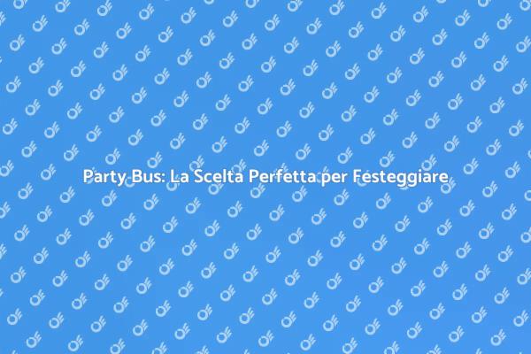 Festeggia in Grande con un Party Bus