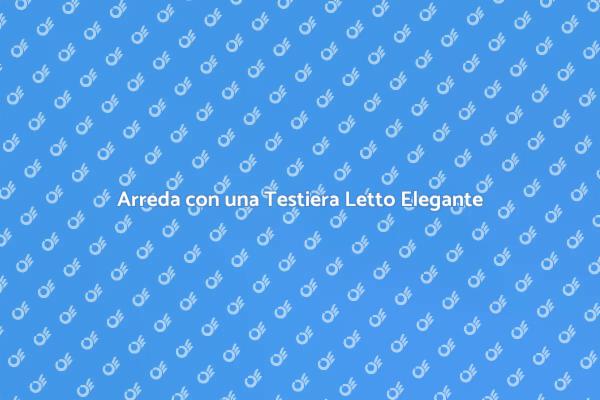 Testiera Letto: Eleganza e Stile
