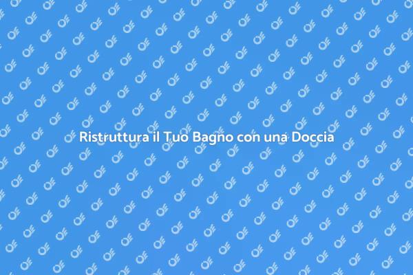Migliora il Tuo Bagno con una Doccia