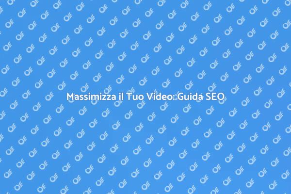 Ottimizza i Tuoi Video per Successo
