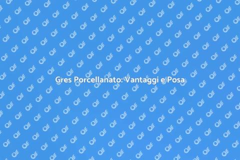 Posa Gres Porcellanato: Guida Pratica