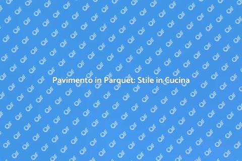 Parquet in Cucina: Eleganza e Comfort